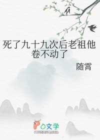 死了九十九次后老祖他卷不动了